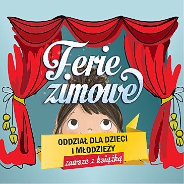 W okienku głowa dziewczynki otoczona czerwonymi zasłonami. U góry napis "Ferie zimowe. Oddział dla dzieci i młodzieży. Zawsze z książką"