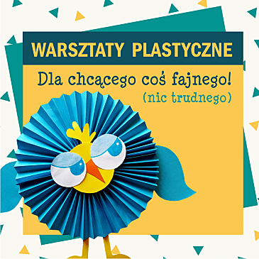 Niebieski ptak z papieru o żółtej głowie z wielkimi oczami na żółtym tle, powyżej napis "Warsztaty plastyczne. Dla chcącego coś fajnego! (nic trudnego)"