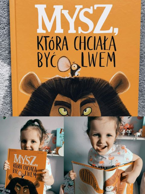 Hanna Janczak - Rachel Bright, Jim Field „Mysz, która chciała być lwem” Hania: uwielbiam tę książkę, bo jest śmieszna i fajnie się rymuje. Mama: również uwielbiam za bardzo wartościowe przesłanie