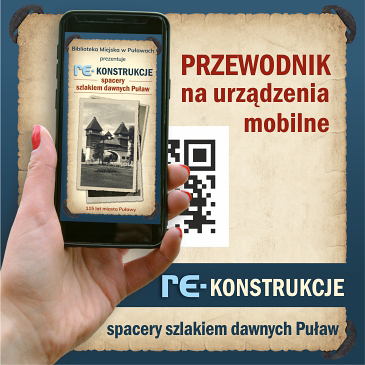 Na granatowym tle przypięta pożółkła stara kartka, na niej tekst: "Przewodnik na urządzenia mobilne. Re-konstrukcje - spacery szlakiem dawnych Puław". W lewym rogu dłoń trzymająca telefon, na ekranie telefonu grafika z tekstem: "Biblioteka Miejska w Puławach prezentuje Re-konstrukcje - spacery szlakiem dawnych Puław. 115 lat Miasta Puławy i czarno-białe zdjęcie budynku.