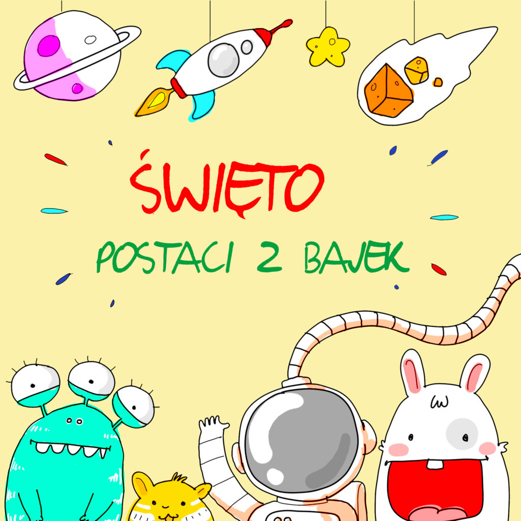 U góry: zawieszona na sznurku rakieta i planeta, poniżej napis "Święto postaci z bajek", na dole grafiki zielony potworek z trojgiem oczy na słupkach, kosmonauta, królik z szeroko uśmiechniętą buzią i żółty chomik.