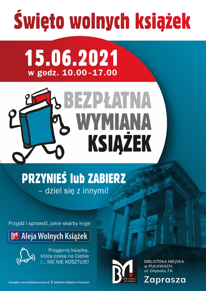 Plakat informujący o "Święcie wolnych książek" utrzymany w kolorystyce białoczerwononiebieskich pasów. Tekst: "Święto wolnych książek. 15.06.2021. w godz. 10.00-17.00. Bezpłatna wymiana książek. Przynieś lub zabierz - dziel się z innymi! Przyjdź i sprawdź jakie skarby kryje Aleja Wolnych Książek. Przygarnij książkę, która czeka na Ciebie i... nic nie kosztuje. Szczegóły: www.biblioteka.pulawy.pl, logo Facebook Biblioteka Miejska w Puławach". Na plakacie niebieska i czerwona książka biegną, poniżej widok na fronton biblioteki i logo Biblioteki z adresem "Biblioteka Miejska w Puławach, ul. Głęboka 7A".