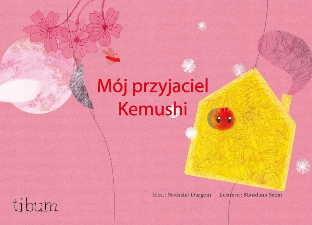 Na różowym tle żółty domek z czerwoną uśmiechniętą kulką w okienku. Wokół księżyc, kwiaty i płatki śniegu. Na środku planszy tytuł: "Mój przyjaciel Kemushi", poniżej napis: "Tekst: Nathalie Dargent, ilustracje: Mandana Sadat", w lewym dolnym rogu logo "tibum".