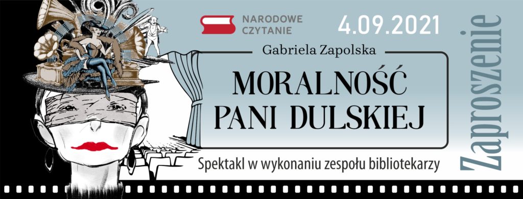 Zaproszenie w kolorze błękitnym stylizowane na kształt biletu teatralnego. Po lewej stronie głowa kobiety z oczami zasłoniętymi woalem i umalowanymi na czerwono ustami. Na głowie ma kapeluszu, na którym znajduje się siedząca kobieta w otoczeniu gramofonów. W ramce tekst: "Gabriela Zapolska. Moralność pani Dulskiej". Poniżej napis: "spektakl w wykonaniu zespołu bibliotekarzy". U góry nad ramką logo "Narodowe Czytanie" i data 4.09.2021.