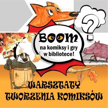 U góry: głowa lisa i logo "Boom na komiksy i gry planszowe w bibliotece", poniżej borsuk w spodniach ze szczotką w dłoni, obok prosiaczek, pomiędzy nimi biały dymek z tekstem "Boom na komisy i gry w bibliotece". Poniżej na pomarańczowym tle tekst: "Warsztaty tworzenia komiksów".