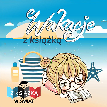 Grafika promująca akcję "Wakacje z książką". Na tle nieba na plaży leży dziewczynka w okularach czytająca książkę. Nad nią napis "Wakacje z książką", w lewym dolnym rogu logo projektu "Z książką w świat".