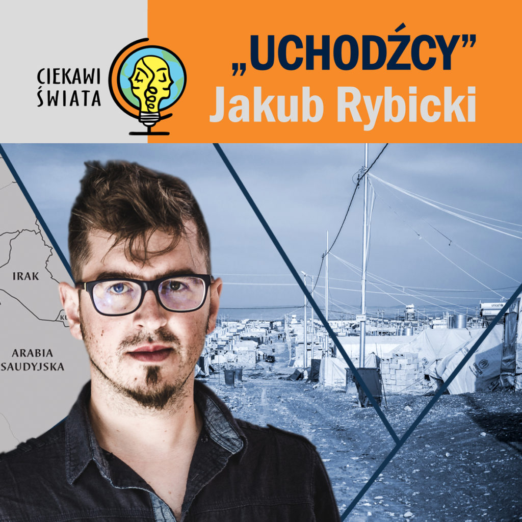 Grafika przedstawiająca Jakuba Rybickiego, w tle zdjęcie obozu dla uchodźców, powyżej napis "Ciekawi świata. "Uchodźcy", Jakub Rybicki".