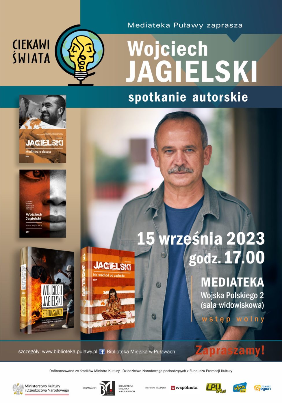 Plakat zapraszający na spotkanie organizowane w ramach projektu "Ciekawi świata". Na grafice zdjęcie Wojciecha Jagielskiego i okładki jego książek. Tekst: Mediateka Puławy zaprasza: Wojciech Jagielski spotkanie autorskie, 15 września 2023, godz. 17.00, Mediateka, ul. Wojska Polskiego 2 (sala widowiskowa), wstęp wolny. Dofinansowano ze środków Ministra Kultury i Dziedzictwa Narodowego pochodzących z Funduszu Promocji Kultury. Poniżej logo Bibioteki, MKiDN i patronów medialnych.