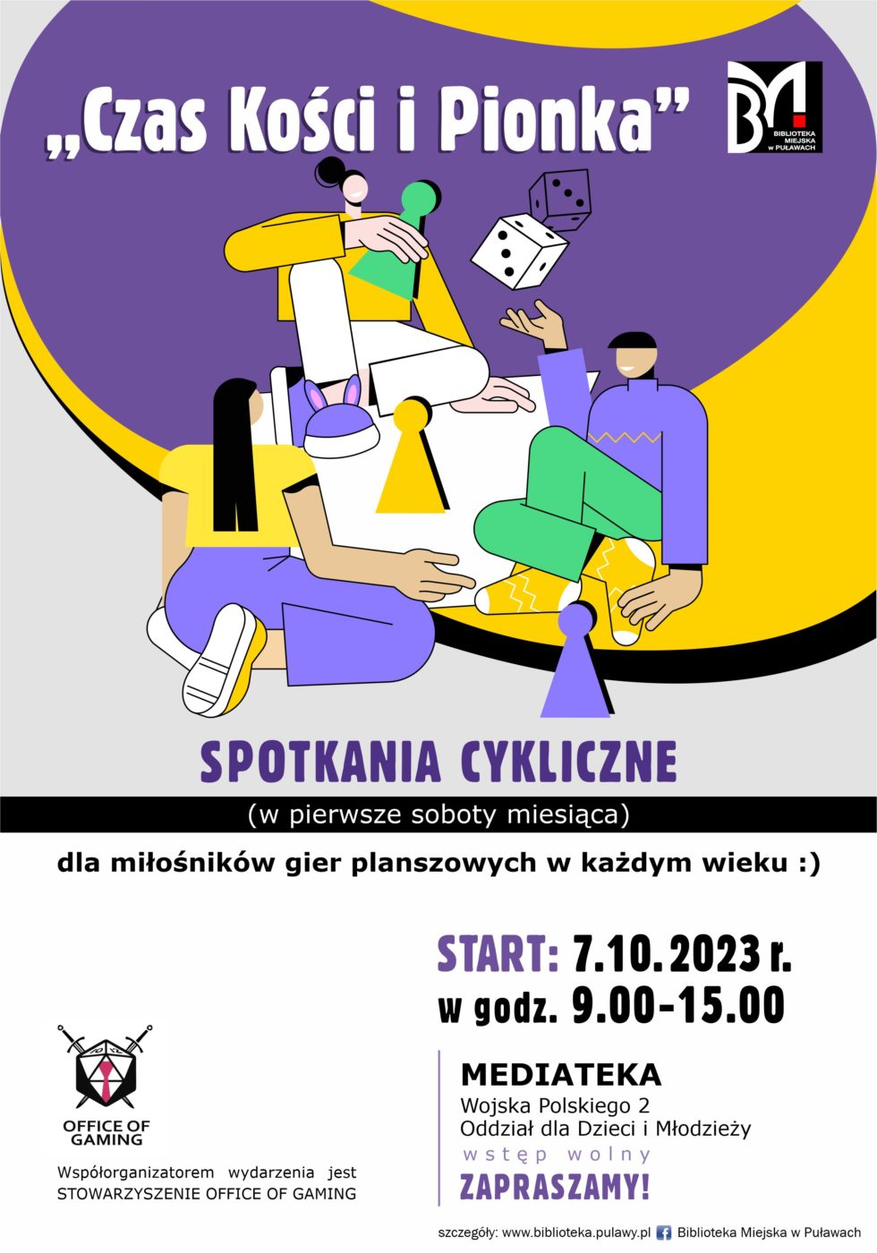 Plakat informujący o spotkaniu. "Czas Kości i Pionka" - spotkania cykliczne (w pierwsze soboty miesiąca) dla miłośników gier planszowych w każdym wieku. Start: 7.10.2023, w godz. 9.00-15.00. Mediateka, ul. Wojska Polskiego 2, Oddział dla dzieci. Wstęp wolny, Zapraszamy! Współorganizatorem wydarzenia jest Stowarzyszenie Office of Gaming.