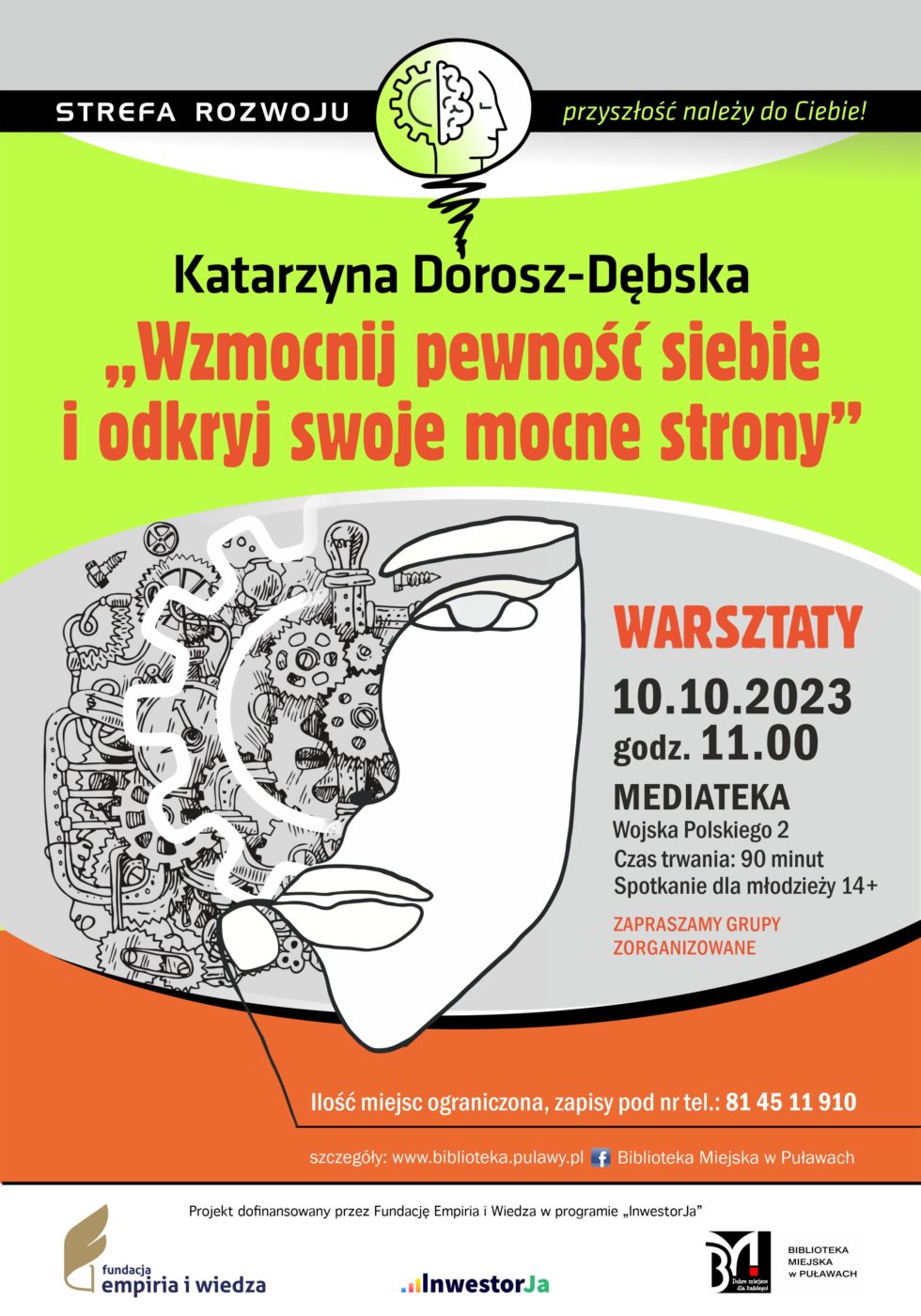 Plakat informujący o spotkaniu organizowanych w ramach projektu „Strefa Rozwoju – przyszłość należy do Ciebie!”. Katarzyna Dorosz-Dębska „Wzmocnij pewność siebie i odkryj swoje mocne strony” – warsztaty. 10 października 2023 r., godz. 11.00. Czas trwania: 90 minut. Spotkanie dla młodzieży 14+. Ilość miejsc ograniczona, zapisy pod nr tel.: 81 45 11 910. Mediateka, ul. Wojska Polskiego 2. Projekt dofinansowany przez Fundację Empiria i Wiedza w programie „InwestorJa”. Poniżej logo Fundacji, programu „InwestorJA” i Biblioteki.