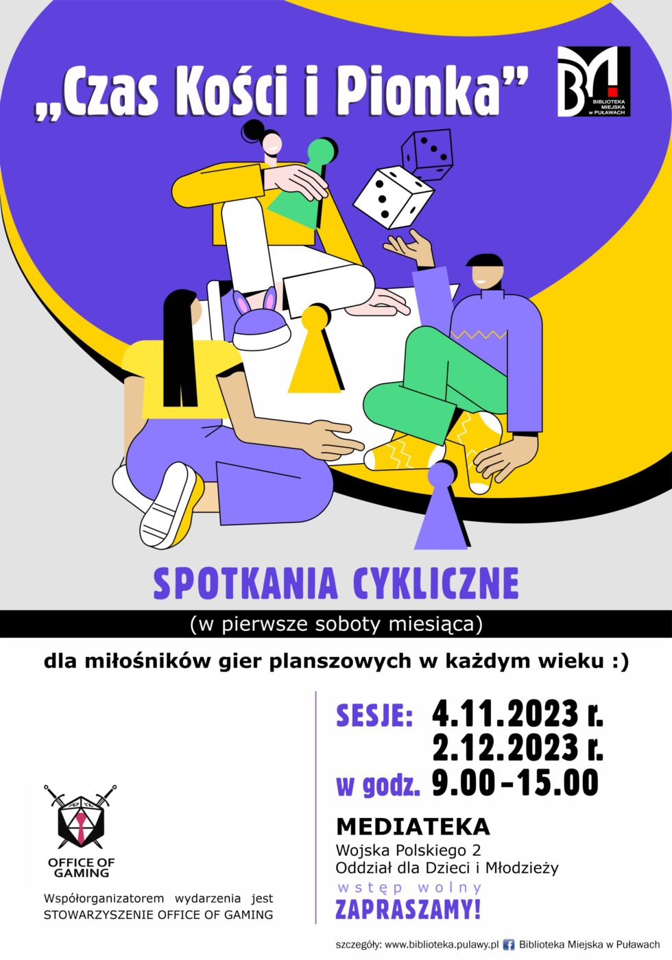 Plakat informujący o spotkaniu. "Czas Kości i Pionka" - spotkania cykliczne (w pierwsze soboty miesiąca) dla miłośników gier planszowych w każdym wieku. Sesje: 4 listopada 2023; 2 grudnia 2023 w godz. 9.00-15.00. Mediateka, ul. Wojska Polskiego 2, Oddział dla dzieci. Wstęp wolny, Zapraszamy! Współorganizatorem wydarzenia jest Stowarzyszenie Office of Gaming.