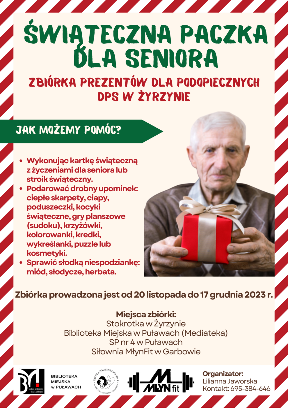 Plakat informujący o akcji. „Świąteczna Paczka dla Seniora”, zbiórka prezentów dla podopiecznych Domu Pomocy Społecznej w Żyrzynie. Jak możemy pomóc? Wykonując kartkę świąteczną z życzeniami dla seniorów lub świąteczny stroik; Podarować drobne upominki: ciepłe skarpety, poduszeczki, gry planszowe (sudoku), krzyżówki, kolorowanki, kredki, wykreślanki, puzzle lub kosmetyki; Sprawić słodką niespodziankę – miód, słodycze, herbata. Zbiórka prowadzona jest od 20 listopada do 17 grudnia 2023 r.. Miejsca zbiórki: Sklep Stokrotka w Żyrzynie, Biblioteka Miejska w Puławach (Mediateka), Szkoła Podstawowa nr 4 w Puławach, Siłownia Młyn w Garbowie. Organizator: Lilianna Jaworska, kontakt: 695 384 646