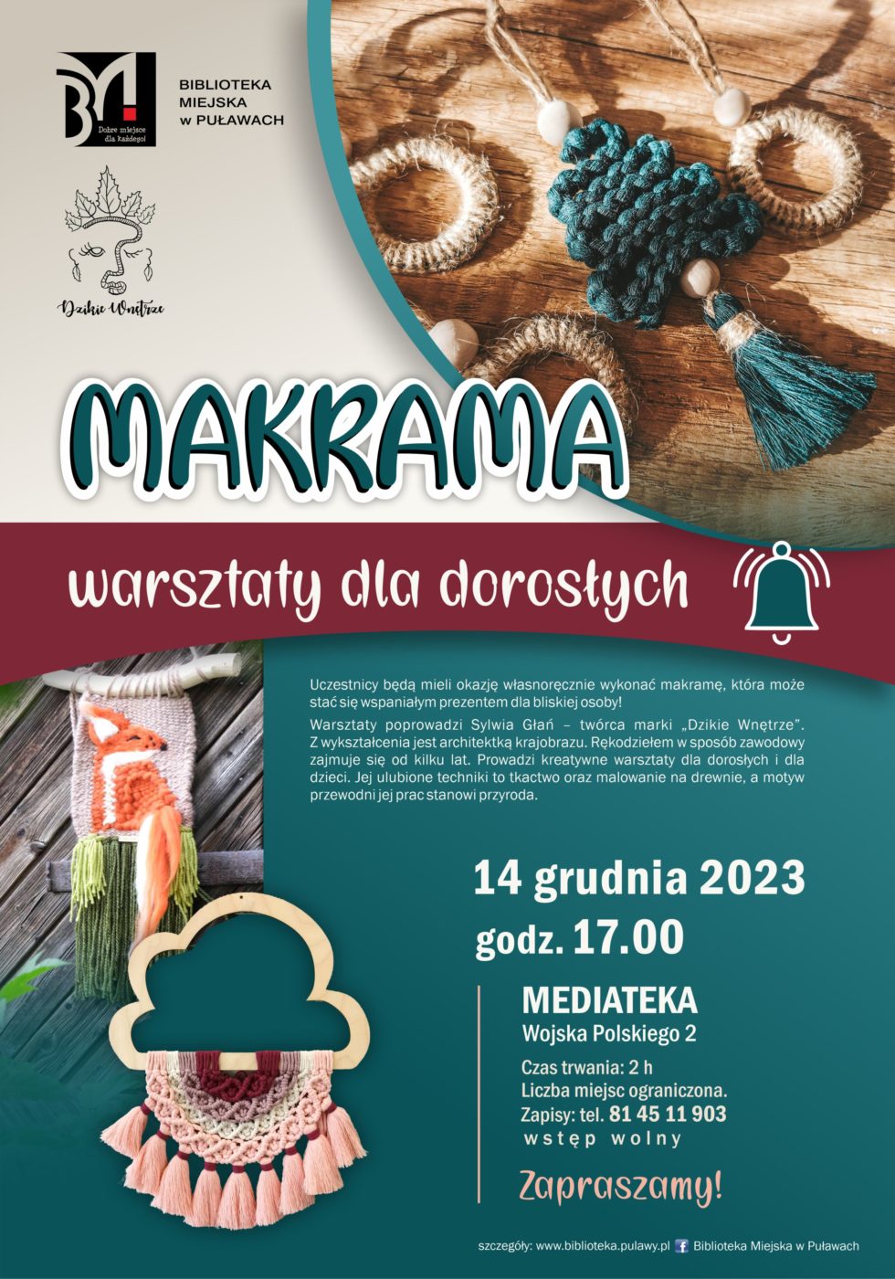 Plakat informujący o spotkaniu. Makrama - warsztaty dla dorosłych. 14 grudnia 2023, godz. 17.00. Mediateka, ul. Wojska Polskiego 2. Czas trwania 2h. Liczba miejsc ograniczona. Zapisy 81 45 11 903. Uczestnicy będą mieli okazję własnoręcznie wykonać makramę, która może stać się wspaniałym prezentem dla bliskiej osoby!Warsztaty poprowadzi Sylwia Głań – twórca marki „Dzikie Wnętrze”. Z wykształcenia jest architektką krajobrazu. Rękodziełem w sposób zawodowy zajmuje się od kilku lat. Prowadzi kreatywne warsztaty dla dorosłych i dla dzieci. Jej dwie ulubione techniki to tkactwo oraz malowanie na drewnie, a motyw przewodni jej prac stanowi przyroda. 