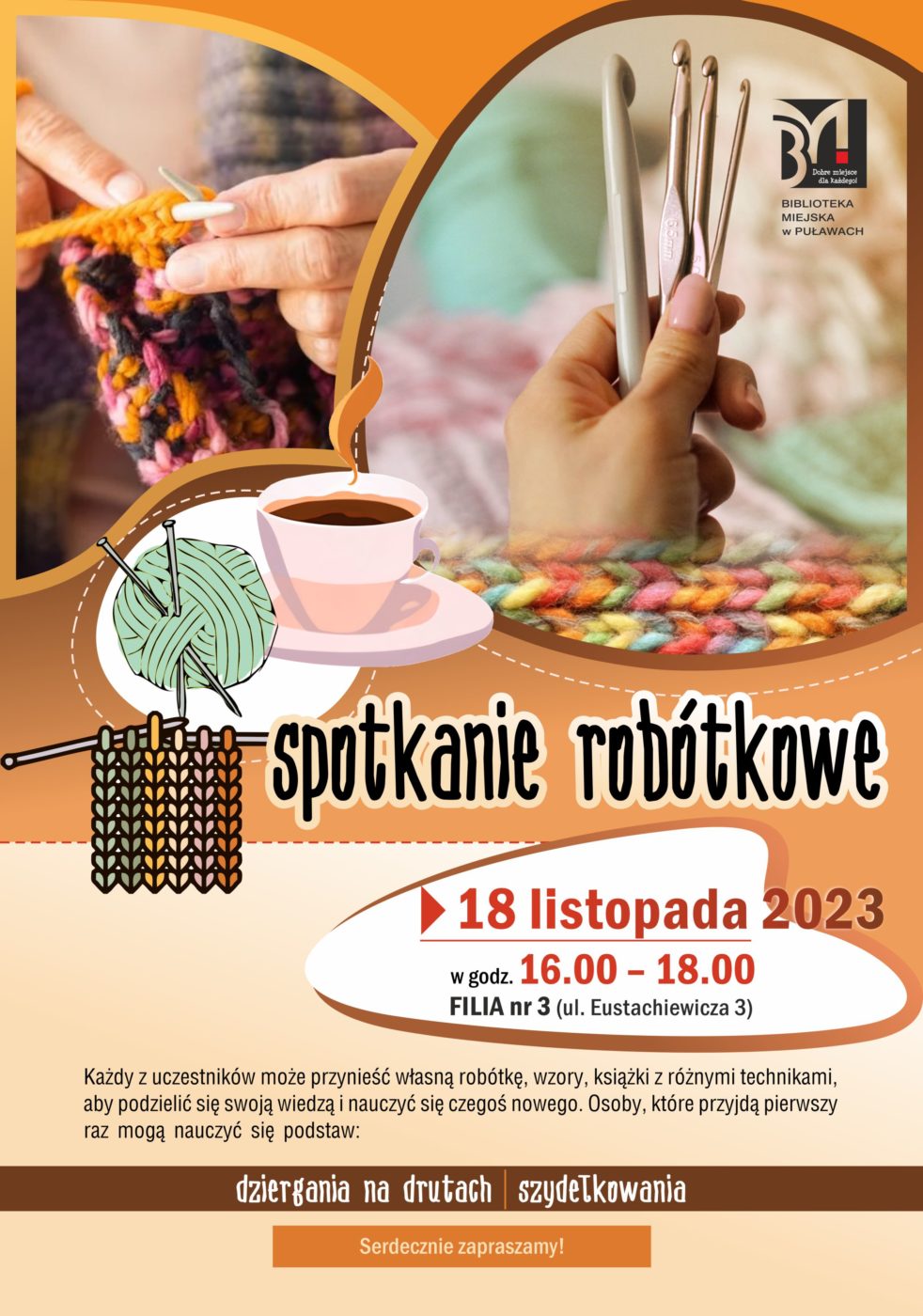 Plakat informujący o spotkaniu robótkowym. Termin: 18 listopada 2023, godz. 16.00-18.00, Filia nr 3, ul. Eustachiewicza 3. Każdy z uczestników może przynieść własną robótkę, wzory, książki z różnymi technikami, aby podzielić się swoją wiedzą i nauczyć się czegoś nowego. Osoby, które przyjdą pierwszy raz mogą nauczyć się podstaw: dziergania na drutach i szydełkowania.