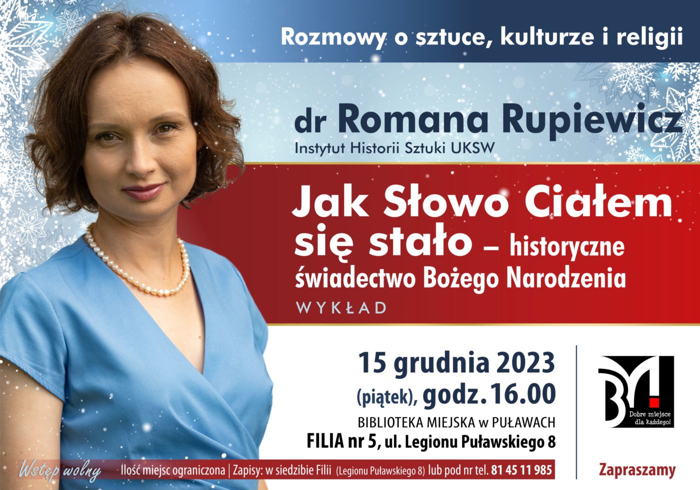 Plakat informujący o spotkaniu. Rozmowy o sztuce, kulturze i religii, dr Romana Rupiewicz Instytut historii Sztuki UKSW "Jak Słowo Ciałem się stało - historyczne świadectwo Bożego Narodzenia" - wykład. 15 grudnia 2023 (piątek), godz. 16.00. Biblioteka Miejska w Puławach, Filia nr 5, ul. Legionu Puławskiego 8. Ilość miejsc ograniczona. Zapisy w siedzibie Filii 9Legionu Puławskiego 8) lub pod nr tel. 81 45 11 985.