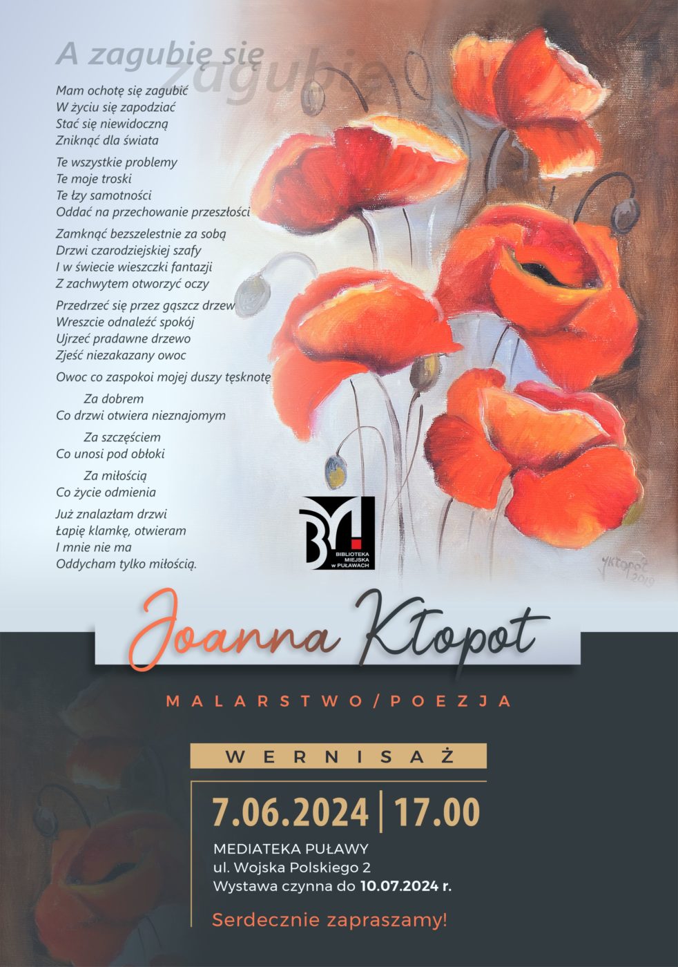 Wernisaż malarsko-literacki Joanny Kłopot. 7 czerwca 2024 r, godz. 17.00. Mediateka, ul. Wojska Polskiego 2. Wystawa czynna do 10 lipca 2024 r. Serdecznie zapraszamy. Wiersz Joany Kłopot: "A zgubię się". Mam ochotę się zagubić/ W życiu się zapodziać/ Stać się niewidoczną/ Zniknąć dla świata/ Te wszystkie problemy/ Te moje troski/ Te łzy samotności/ Oddać na przechowanie przeszłości/ Zamknąć bezszelestnie za sobą/ Drzwi czarodziejskiej szafy/ I w świecie wieszczki fantazji/ Z zachwytem otworzyć oczy/ Przedrzeć się przez gąszcz drzew/ Wreszcie odnaleźć spokój/ Ujrzeć pradawne drzewo/ Zjeść niezakazany owoc/ Owoc co zaspokoi mojej duszy tęsknotę/ Za dobrem/ Co drzwi otwiera nieznajomym/ Za szczęściem/ Co unosi pod obłoki/ Za miłością/ Co życie odmienia/ Już znalazłam drzwiŁapię klamkę, otwieram/ I mnie nie ma/ Oddycham tylko miłością.