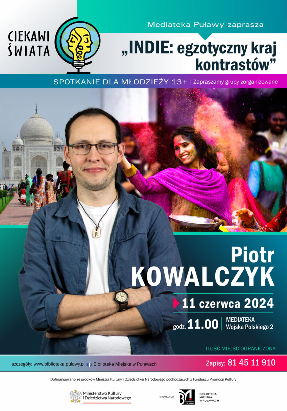 Ciekawi świata. "Indie: egzotyczny kraj kontrastów" Piotr Kowalczyk. 11 czerwca 2024 r., godz. 11.00, Mediateka, ul. Wojska Polskiego 2. Spotkanie dla młodzieży 13+. Zapraszamy grupy zorganizowane. Ilość miejsc ograniczona. Zapisy pod nr tel. 81 45 11 910. Dofinansowano ze środków Ministra Kultury i Dziedzictwa Narodowego pochodzących z Funduszu Promocji Kultury. 