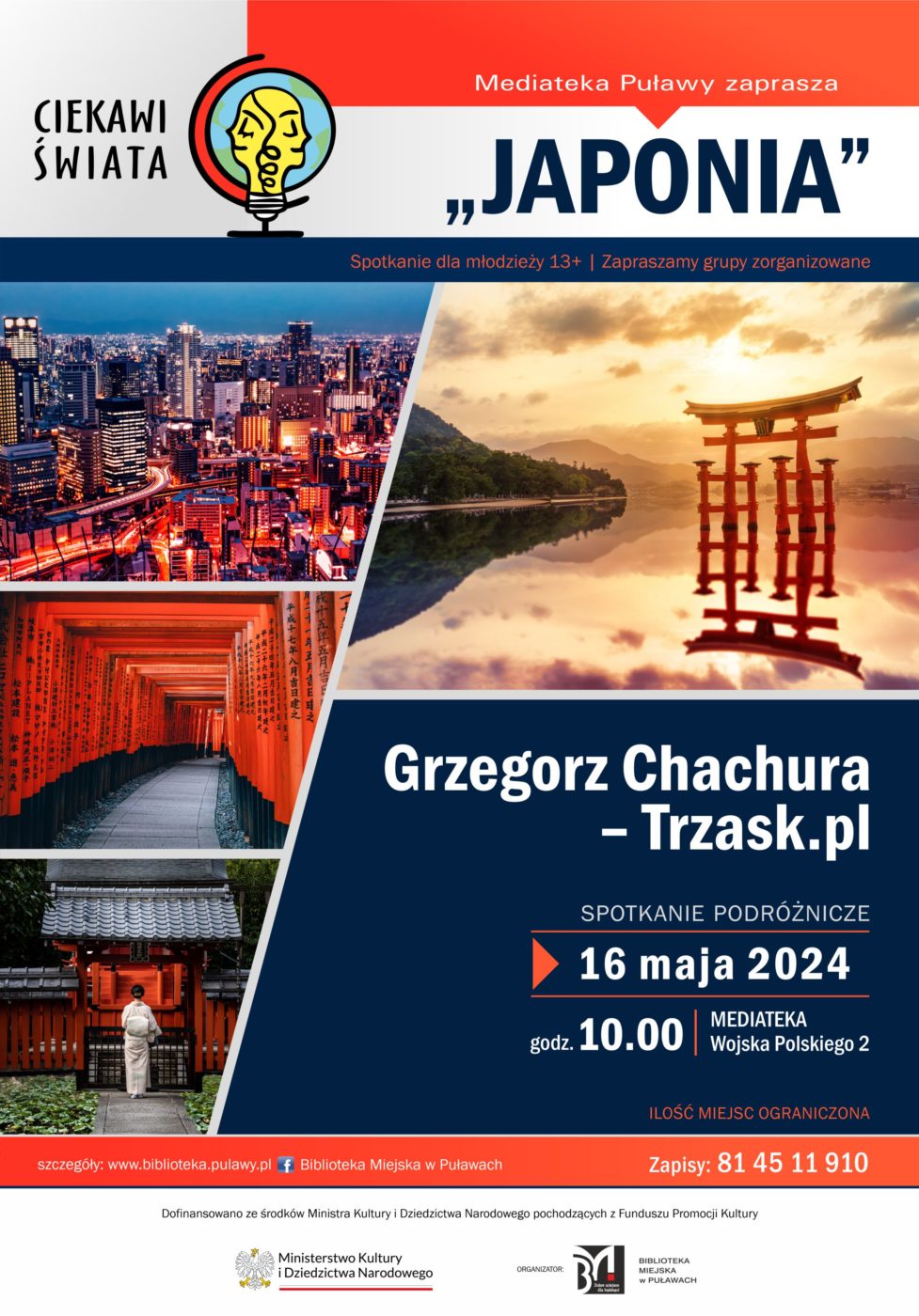 Ciekawi świata. "Japonia" spotkanie podróżnicze z Grzegorzem Chachurą z grupy Trzask.pl. 16 maja 2024 r., godz. 10.00. Spotkanie dla młodzieży 13+. Zapraszamy grupy zorganizowane. Ilość miejsc ograniczona. Zapisy pod nr tel. 81 45 11 910. Mediateka, ul. Wojska Polskiego 2. Dofinansowano ze środków Ministra Kultury i Dziedzictwa Narodowego pochodzących z Funduszu Promocji Kultury. 