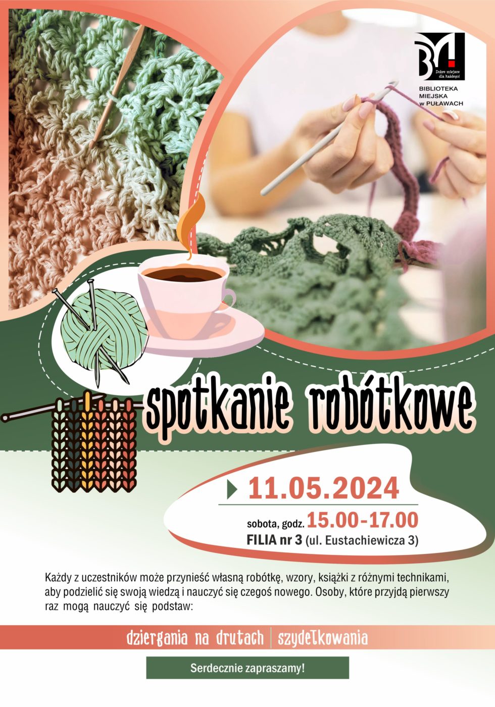 Spotkanie robótkowe. 11 maja 2024, sobota godz. 15.00-17.00, Filia nr 3, ul. Eustachiewicza 3. Każdy z uczestników może przynieść własną robótkę, wzory, książki z różnymi technikami, aby podzielić się swoją wiedzą i nauczyć się czegoś nowego. Osoby, które przyjdą pierwszy raz mogą nauczyć się podstaw: dziergania na drutach i szydełkowania. Serdecznie zapraszamy!