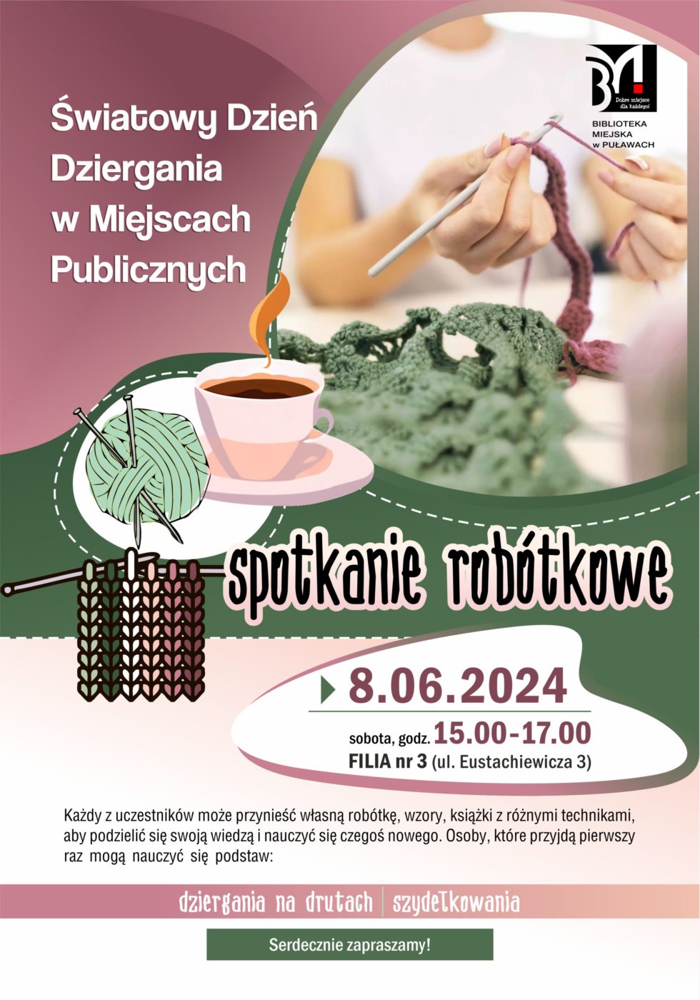 Światowy Dzień Dziergania w Miejscach Publicznych. Spotkanie robótkowe. 8 czerwca 2024 r., sobota, godz. 15.00-17.00. Filia nr 3 (ul. Eustachiewicza 3). Każdy z uczestników może przynieść własną robótkę, wzory, książki z różnymi technikami, aby podzielić się swoją wiedzą i nauczyć się czegoś nowego. Osoby, które przyjdą pierwszy raz mogą nauczyć się podstaw: dziergania na drutach i szydełkowania. Serdecznie zapraszamy!