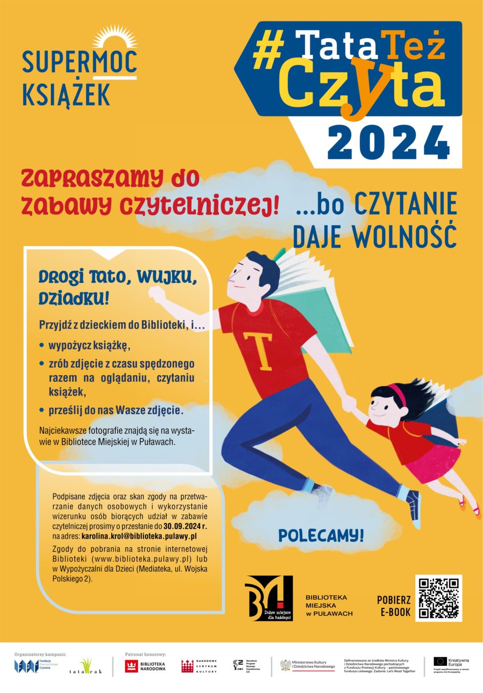 #TataTeżCzyta 2024. Zapraszamy do zabawy czytelniczej... bo czytanie daje wolność. drogi Tato, Wujku, Dziadku! Przyjdź z dzieckiem do biblioteki i... wypożycz książkę, zrób zdjęcie z czasu spędzonego razem na oglądaniu, czytaniu książek, prześlij do nas Wasze zdjęcie. Najciekawsze fotografie znajdą się na wystawie w Bibliotece Miejskiej w Puławach. Podpisane zdjęcia oraz zgody na przetwarzanie danych osobowych i wykorzystanie wizerunku osób biorących udział w zabawie czytelniczej prosimy o przesłanie do 30 września 2024 r. na adres: karolina.krol@biblioteka.pulawy.pl. Zgody do pobrania na stronie internetowej Biblioteki (www.biblioteka.pulawy.pl) lub w Wypożyczalni dla dzieci (Mediateka, ul. Wojska Polskiego 2).