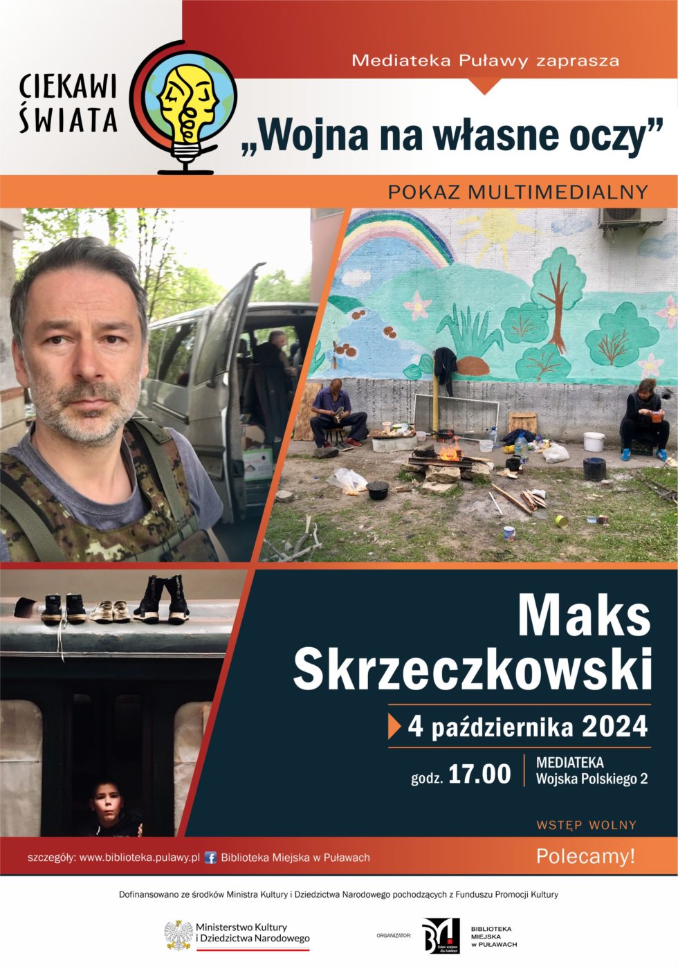 "Wojna na własne oczy" pokaz multimedialny Maksa Skrzeczkowskiego. 4 października 2024, godz. 17.00. Mediateka, ul. wojska Polskiego 2. Wstęp wolny. Dofinansowano ze środków Ministra Kultury i Dziedzictwa Narodowego pochodzących z Funduszu Promocji Kultury. Spotkanie realizowane w ramach projektu "Ciekawi świata".