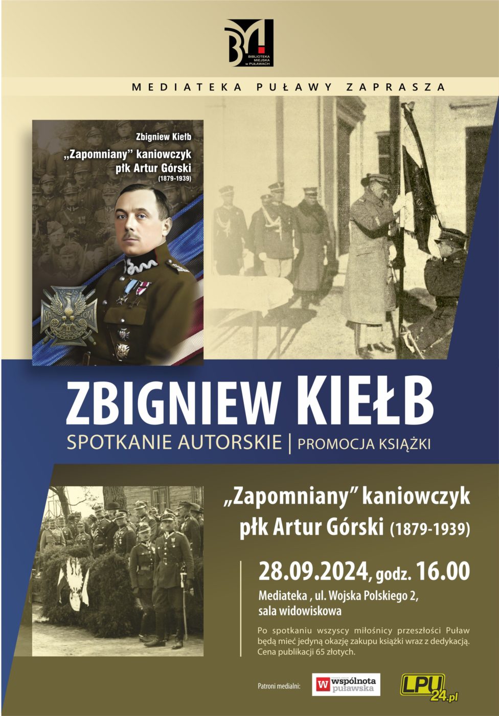 Spotkanie autorskie i promocja książki Zbigniewa Kiełba pt. "Zapomniany" kaniowczyk płk Artur Górki (1879-1939). 28 września 2024 r., godz. 16.00. Mediateka, ul. Wojska Polskiego 2, sala widowiskowa. Po spotkaniu wszyscy miłośnicy przeszłości Puław będą mieć jedyna okazje zakupu książki wraz z dedykacją. Cena publikacji 65 złotych. Patronat medialny: Wspólnota Puławska, LPU24.pl