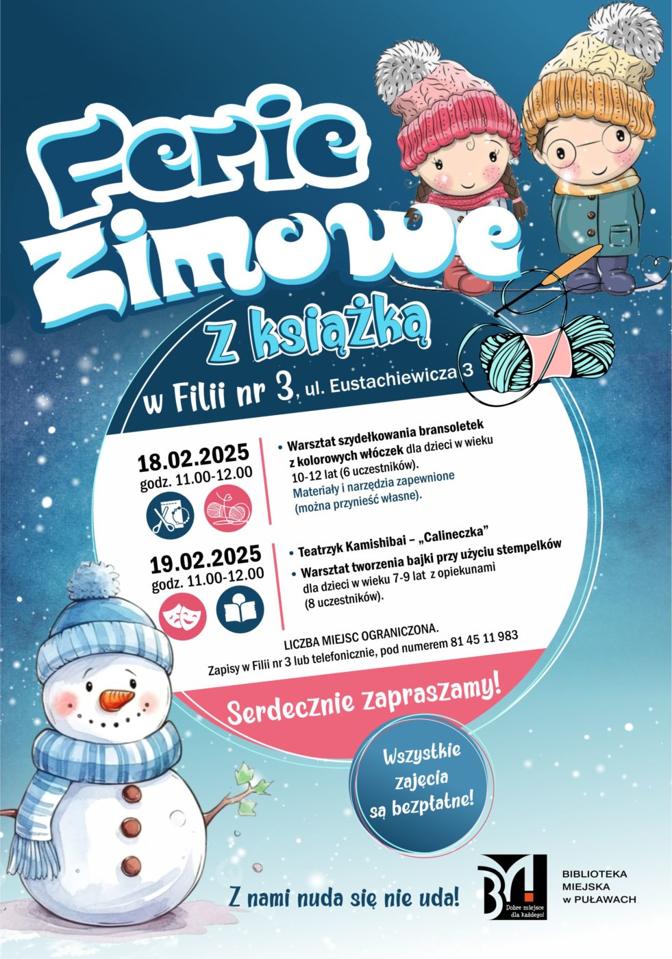 Ferie zimowe z książką w Filii nr 3, ul. Eustachewicza 3. 18.02.2025, godz. 11.00-12.00 "warsztat szydełkowania bransoletek z kolorowych włóczek" dla dzieci w wieku 10-12 lat (8 uczestników). Materiały i narzędzia zapewnione (można przynieść własne). 19.02.2025, godz. 11.00-12.00 Teatrzyk kamishibai "Calineczka", "Warsztat tworzenia bajki przy użyciu stempelków" dla dzieci w wieku 7-9 lat z opiekunami (8 uczestników). Liczba miejsc ograniczona. Zapisy w Filii nr 3 lub telefonicznie pod numerem 81 45 11983. Serdecznie zapraszamy! Wszystkie zajęcia są bezpłatne. 