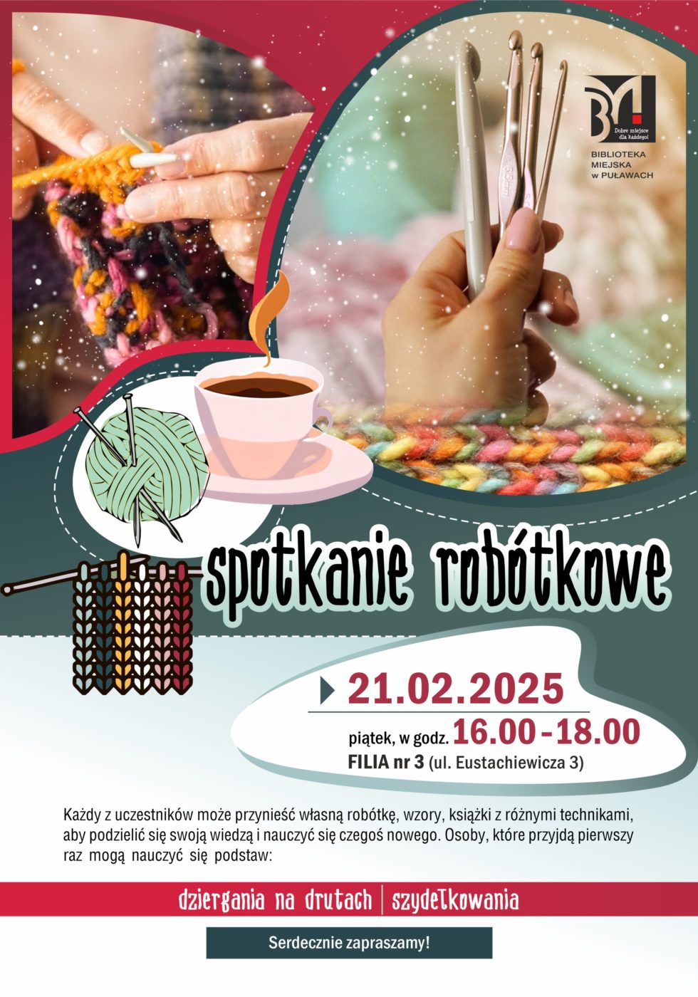 Spotkanie robótkowe. 21 lutego 2025 r., piątek godz. 16.00-18.00. Filia nr 3, ul. Eustachiewicza 3. Każdy z uczestników może przynieść własną robótkę, wzory, książki z różnymi technikami, aby podzielić się swoją wiedzą i nauczyć się czegoś nowego. Osoby, które przyjdą pierwszy raz mogą nauczyć się podstaw: dziergania na drutach i szydełkowania. Serdecznie zapraszamy! 