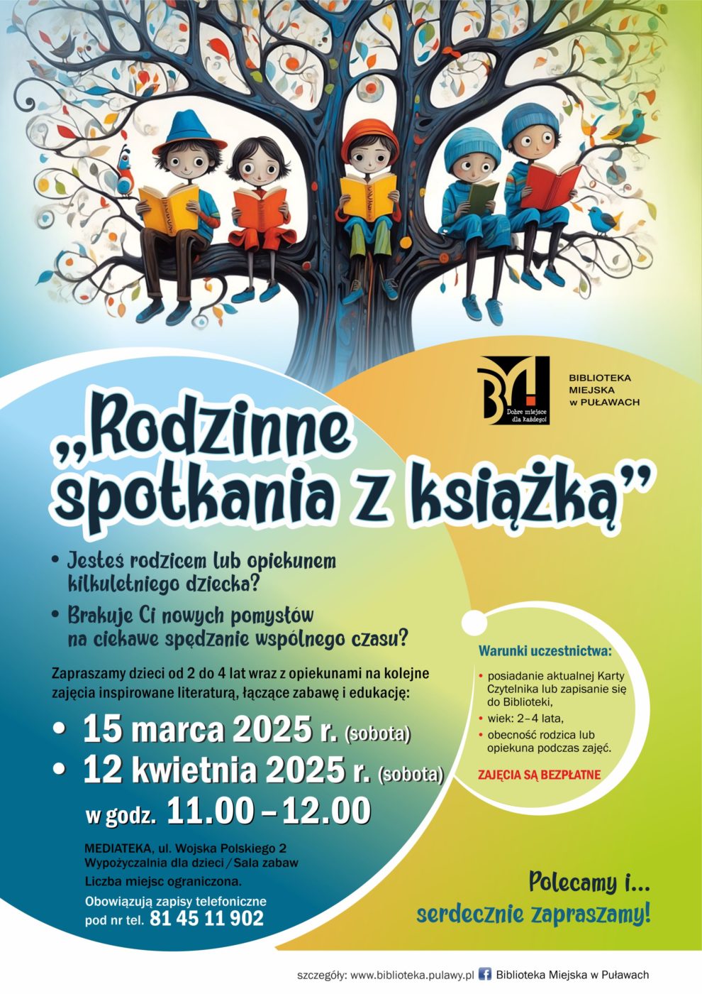 "Rodzinne spotkania z książką". Jesteś rodzicem lub opiekunem kilkuletniego dziecka? Brakuje Ci nowych pomysłów na ciekawe spędzenie wspólnego czasu? Zapraszamy dzieci od 2 do 4 lat wraz z opiekunami na cykliczne zajęcia inspirowane literaturą, łączące zabawę i edukację. Na spotkania zapraszamy w soboty: 15 marca 2025 r. i 12 kwietnia 2025 r. w godzinach 11.00-12.00. Mediateka, ul. Wojska Polskiego 2, Wypożyczalnia dla dzieci (sala zabaw). Liczba miejsc ograniczona. Obowiązują zapisy telefoniczne pod nr tel. 81 45 902. Warunki uczestnictwa: posiadanie aktualnej Karty Czytelnika lub zapisanie się do Biblioteki, wiek 2-4 lata, obecność rodzica lub opiekuna podczas zajęć. Zajęcia są bezpłatne