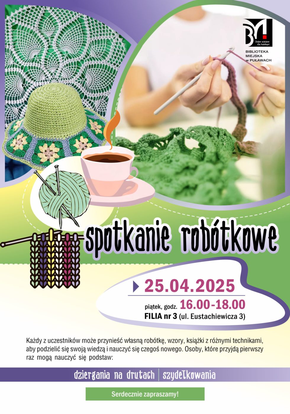 Spotkanie robótkowe. 25 kwietnia 2025 r., piątek godz. 16.00-18.00. Filia nr 3, ul. Eustachiewicza 3. Każdy z uczestników może przynieść własną robótkę, wzory, książki z różnymi technikami, aby podzielić się swoją wiedzą i nauczyć się czegoś nowego. Osoby, które przyjdą pierwszy raz mogą nauczyć się podstaw: dziergania na drutach i szydełkowania. Serdecznie zapraszamy! 