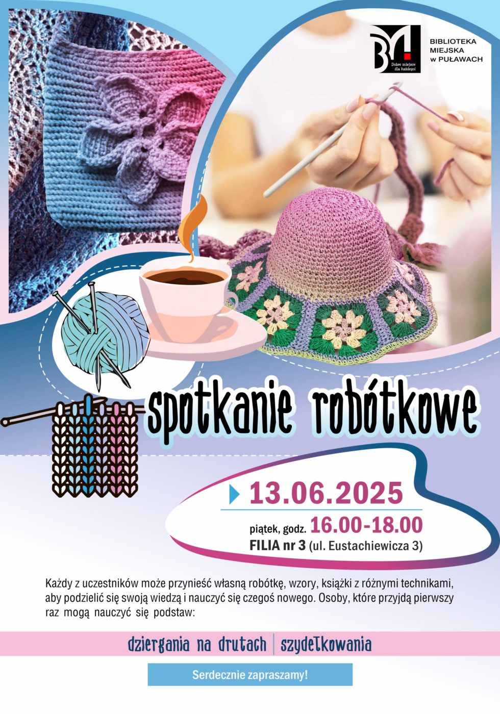Spotkanie robótkowe. 13 czerwca 2025 r. (piątek), godz. 16.00-18.00. Filia nr 3 (ul. Eustachiewicza 3). Każdy z uczestników może przynieść własną robótkę, wzory, książki z różnymi technikami, aby podzielić się swoją wiedzą i nauczyć się czegoś nowego. Osoby, które przyjdą pierwszy raz mogą nauczyć się podstaw: dziergania na drutach i szydełkowania. Serdecznie zapraszamy! 