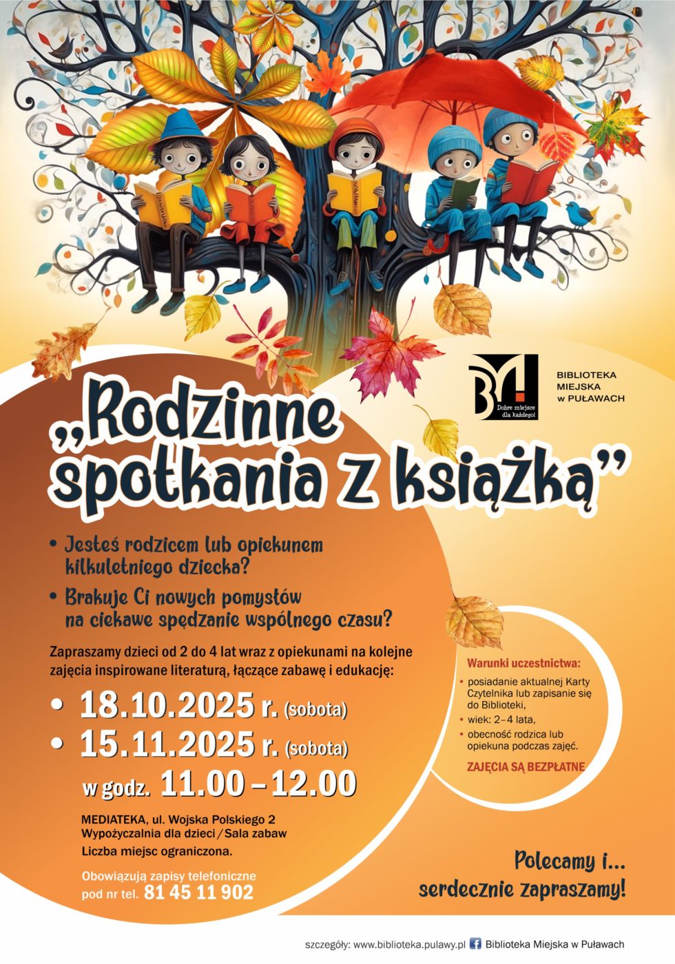 "Rodzinne spotkania z książką" - warsztaty rodzinne. Jesteś rodzicem lub opiekunem kilkuletniego dziecka? Brakuje Ci nowych pomysłów na ciekawe spędzenie wspólnego czasu? Zapraszamy dzieci od 2 do 4 lat wraz z opiekunami na cykliczne zajęcia inspirowane literaturą, łączące zabawę i edukację. Na spotkania zapraszamy w soboty: 18 października 2025 r. i 15 listopada 2025 r. w godzinach 11.00-12.00. Mediateka, ul. Wojska Polskiego 2, Wypożyczalnia dla dzieci (sala zabaw). Liczba miejsc ograniczona. Obowiązują zapisy telefoniczne pod nr tel. 81 45 902. Warunki uczestnictwa: posiadanie aktualnej Karty Czytelnika lub zapisanie się do Biblioteki, wiek 2-4 lata, obecność rodzica lub opiekuna podczas zajęć. Zajęcia są bezpłatne